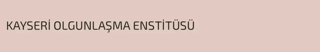 KAYSERİ OLGUNLAŞMA ENSTİTÜSÜ